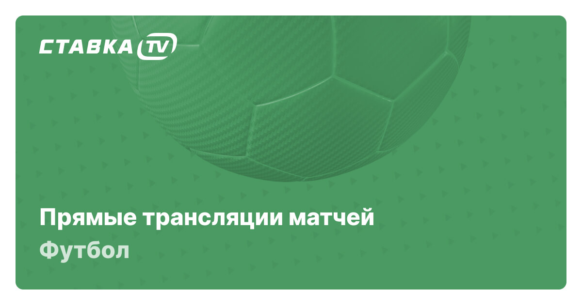 Смотреть футбол онлайн: трансляции футбольных матчей бесплатно