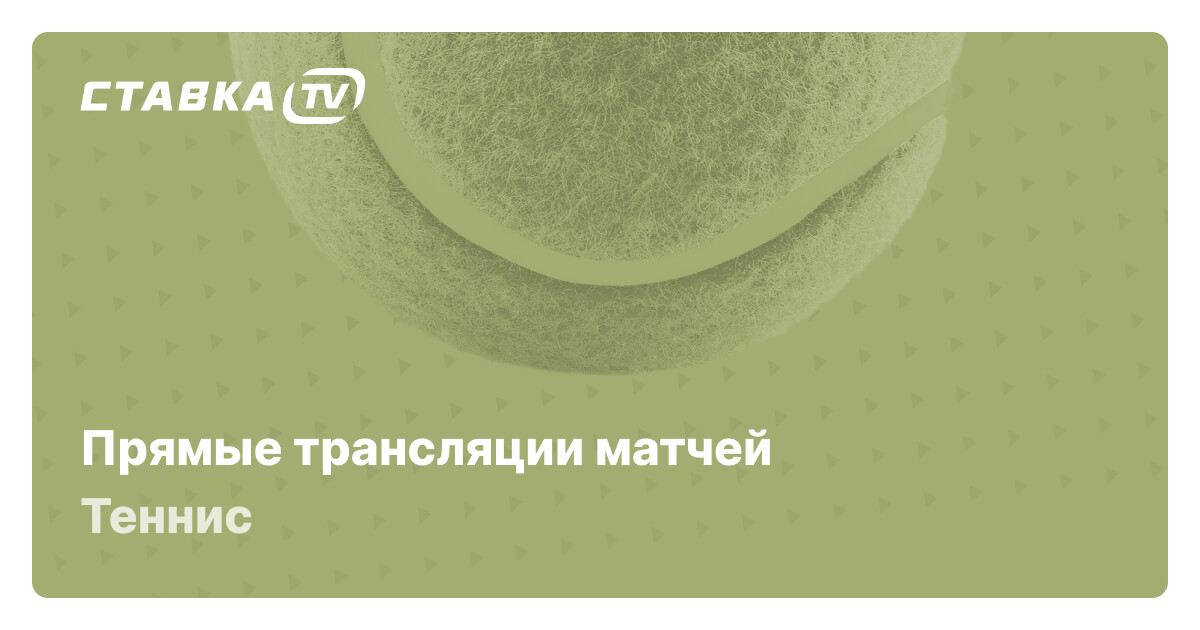 Теннис онлайн трансляции: смотреть матчи по теннису бесплатно